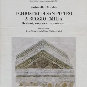 I chiostri di San Pietro a Reggio Emilia. Restauri, scoperte e rinvenimenti. Ediz. illustrata Miglior Prezzo