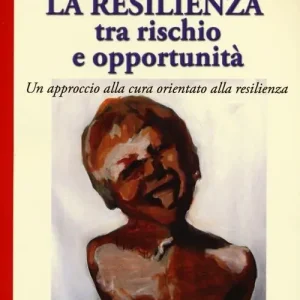 La resilienza tra rischio e opportunità. Un approccio alla cura orientato alla resilienza Must-Have