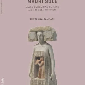 Soddisfatti O Rimborsati Madri sole. Dalle concubine romane alle single mothers