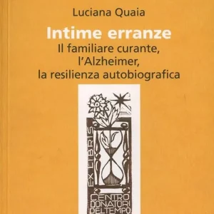 Intime erranze. Il familiare curante, l‘Alzheimer, la risilienza autobiografica Di Tendenza