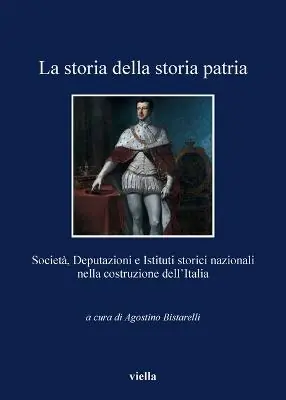 La storia della storia patria. Società, deputazioni e istituti storici nazionali nella costruzione dell‘Italia Soddisfatti O Rimborsati