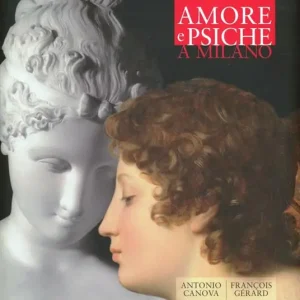 Amore e Psiche a Milano. Antonio Canova, François Gérard. Ediz. illustrata Must-Have