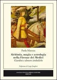 Alchimia, magia e astrologia nella Firenze dei Medici. Giardini e dimore simboliche Compra Online