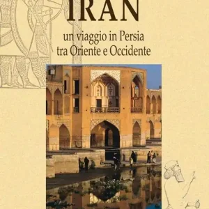 Affare Iran. Un viaggio in Persia tra Oriente e Occidente