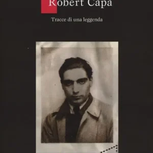 Robert Capa. Tracce di una leggenda. Ediz. illustrata Quantità Limitata