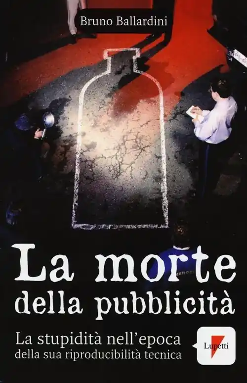 La morte della pubblicità. La stupidità nell‘epoca della sua riproducibilità tecnica Esclusivo