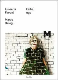 Offerta Lampo L‘altra ego. Giosetta Fioroni, Marco Delogu. Ediz. illustrata