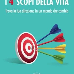 Scelto Dai Clienti I 4 scopi della vita. Trova la tua direzione in un mondo che cambia