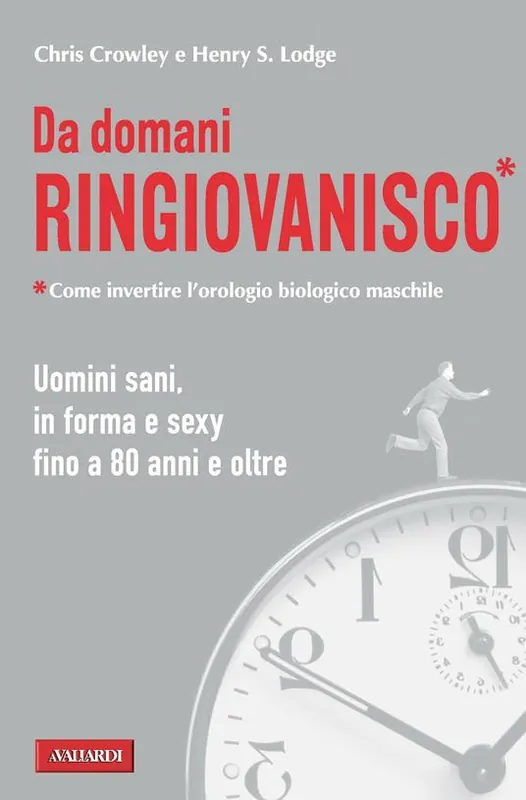 Da domani ringiovanisco. Uomini sani, in forma e sexy fino a 80 anni e oltre Economico