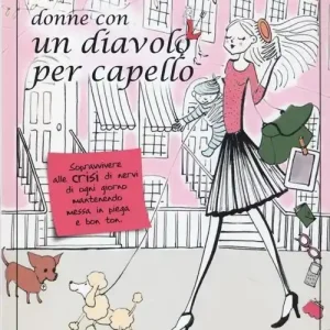 Offerta Speciale Donne con un diavolo per capello. Sopravvivere alle crisi di nervi di ogni giorno mantenendo messa in piega e bon ton