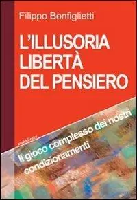L‘illusoria libertà del pensiero. Il gioco complesso dei nostri condizionamenti Economico