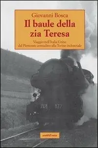 Prezzo Scontato Il baule della zia Teresa. Viaggio nell‘Italia unita dal Piemonte contadino alla Torino industriale