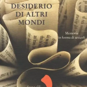Desiderio di altri mondi. Memoria in forma di articoli Sconto