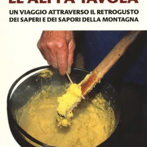 Le Alpi a tavola. Un viaggio attraverso il retrogusto dei saperi e dei sapori della montagna Non Perdere