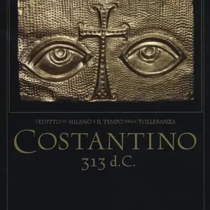 Costantino 313 d. C. L‘editto di Milano e il tempo della tolleranza. Catalogo della mostra (Milano, 25 ottobre 2012-17 marzo 2013) Reso Gratuito