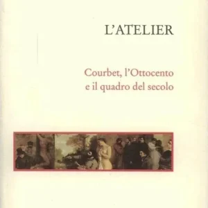 Soddisfatti O Rimborsati L‘ atelier. Courbet, l‘Ottocento e il quadro del secolo