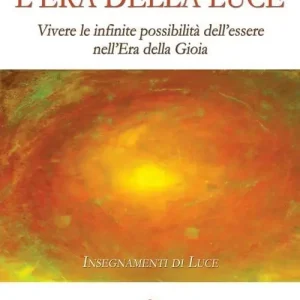 L‘ era della luce. Vivere le infinite possibilità dell‘essere nell‘era della gioia Super Prezzo