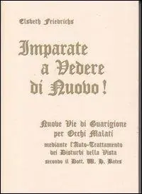Imparate a vedere di nuovo! Nuovi percorsi di guarigione per occhi malati. Con le istruzioni per l‘auto-trattamento dei disturbi alla vista... Con gadget Offerta Del Giorno