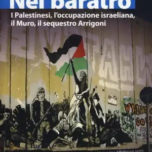 Prezzo Conveniente Nel baratro. I Palestinesi, l‘occupazione israeliana, il Muro, il sequestro Arrigoni