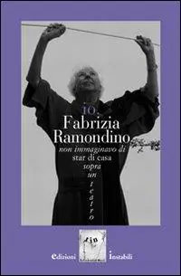 Sconto Io, Fabrizia Ramondino. Non immaginavo di star di casa sopra un teatro. Con CD Audio