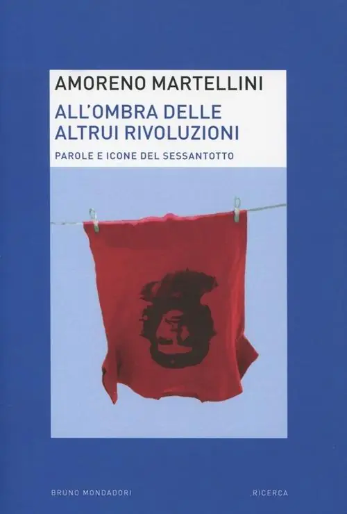All‘ombra delle altrui rivoluzioni. Parole e icone del Sessantotto Reso Gratuito