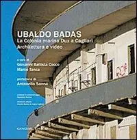 Ubaldo Badas. La colonia marina Dux a Cagliari. Architettura e video. Ediz. illustrata Quantità Limitata