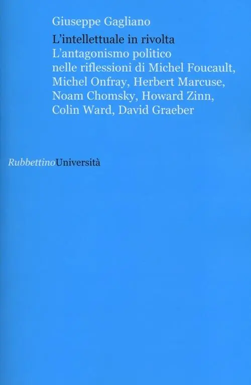 L‘ intellettuale in rivolta. L‘antagonismo politico nelle riflessioni di Michel Foucault, Michel Onfray, Herbert Marcuse, Noam Chomsky, Howard Zinn, Colin Ward... Popolare