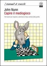 Capire il mediogioco. 100 lezioni per imparare a dominare la fase centrale della partita Esclusivo