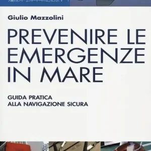 Prevenire le emergenze in mare. Guida pratica alla navigazione sicura Quantità Limitata