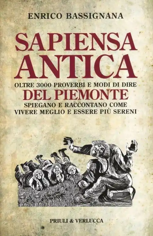 Sapiensa antica. Oltre 3000 proverbi e modi di dire del Piemonte spiegano e raccontano come vivere meglio e essere più sereni Spedizione Espresso