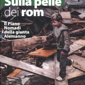 Sulla pelle dei rom. Il Piano Nomadi della giunta Alemanno Offerta Limitata