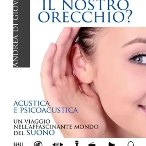 Cosa sente il nostro orecchio. Acustica e psicoacustica. Un viaggio nell‘affascinante mondo del suono Nuovo Arrivo