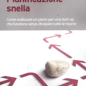Novità Pianificazione snella. Come realizzare un piano per una start up che funziona senza dissipare tutte le risorse