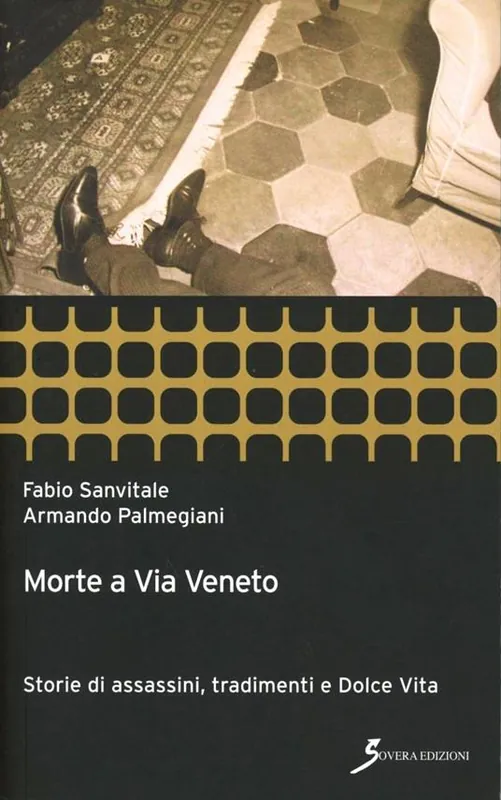 Morte a Via Veneto. Storie di assassini, tradimenti e Dolce Vita Ultima Occasione