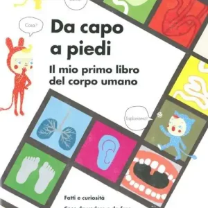 Da capo a piedi. Il mio primo libro del corpo umano. Fatti e curiosità. Cose da vedere e da fare. Domande e risposte. Ediz. illustrata Prezzo Basso