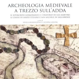 Archeologia medievale a Trezzo sull‘Adda. Il sepolcreto longobardo e l‘oratorio di san Martino. Le chiese di Santo Stefano e San Michele in Sallianense. Ediz. illustrata Prezzo Basso