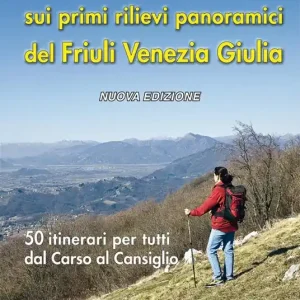 Sconto Escursioni sui primi rilievi panoramici del Friuli Venezia Giulia. 50 itinerari per tutti dal Carso al Cansiglio