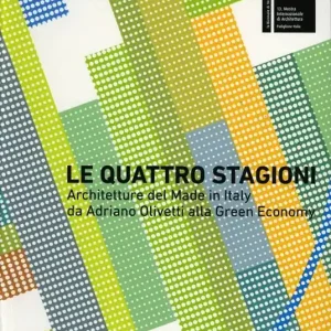 Le quattro stagioni. Architetture del Made in Italy da Adriano Olivetti alla green economy. Ediz. italiana e inglese Prezzo Basso
