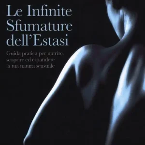Le infinite sfumature dell‘estasi. Guida pratica per nutrire, scoprire ed espandere la tua natura sensuale Compra Oggi Stesso