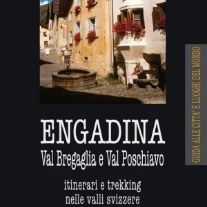 Engadina. Val Bregaglia e Val Poschiavo. Itinerari e trekking nelle valli svizzere Offerta Limitata