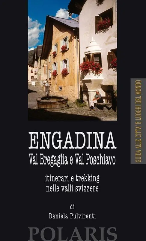 Engadina. Val Bregaglia e Val Poschiavo. Itinerari e trekking nelle valli svizzere Offerta Limitata