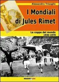 Quantità Limitata I mondiali di Rimet. La coppa del mondo tra il 1930 e il 1970
