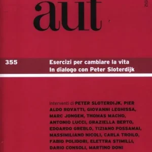 Aut aut. Vol. 355 Esercizi per cambiare la vita. In dialogo con Peter Sloterdijk. Acquista Ora