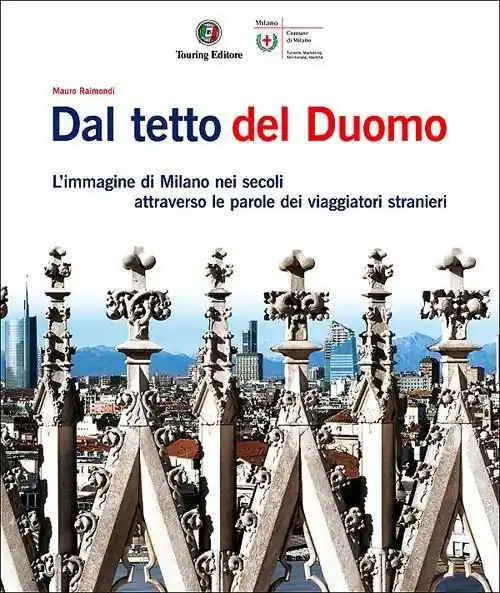 Dal tetto del Duomo. L‘immagine di Milano nei secoli attraverso le parole dei viaggiatori stranieri. Ediz. illustrata Ultima Occasione