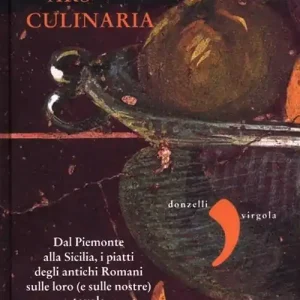 Ars culinaria. Dal Piemonte alla Sicilia, i piatti degli antichi Romani sulle loro (e sulle nostre) tavole Nuovo Arrivo