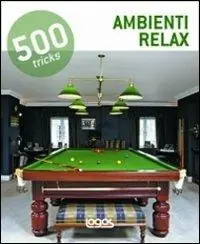 Esclusivo 500 tricks. Ambienti relax. Ediz. illustrata