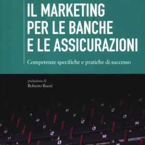 Offerta Speciale Il marketing per le banche e le assicurazioni. Competenze specifiche e pratiche di successo