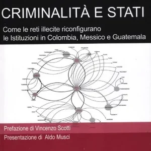 Criminalità e stati. Come le reti illecite riconfigurano le istituzioni in Colombia, Messico e Guatemala Super Prezzo