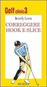 Consegna Rapida Golf clinic. Ediz. illustrata. Vol. 3 Correggere hook e slice