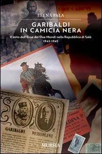 A Buon Prezzo Garibaldi in camicia nera. Il mito dell‘eroe dei due mondi nella Repubblica di Salò 1943-1945